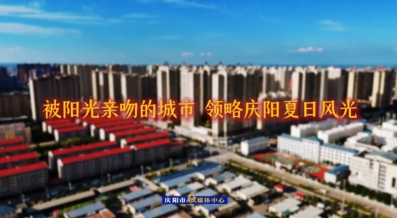 被陽(yáng)光親吻的城市 領(lǐng)略慶陽(yáng)夏日風(fēng)光